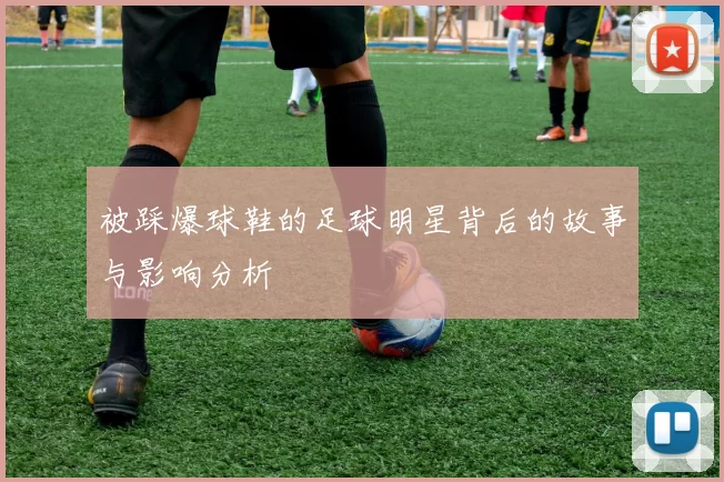 被踩爆球鞋的足球明星背后的故事与影响分析