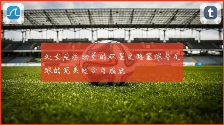 处女座运动员的双星之路篮球与足球的完美结合与成就
