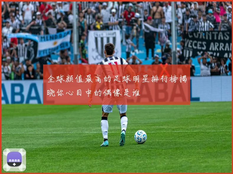 全球颜值最高的足球明星排行榜揭晓你心目中的偶像是谁