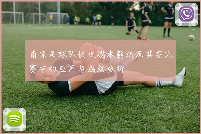 南京足球队快攻战术解析及其在比赛中的应用与成效分析